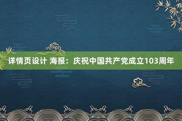 详情页设计 海报：庆祝中国共产党成立103周年