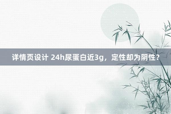 详情页设计 24h尿蛋白近3g，定性却为阴性？