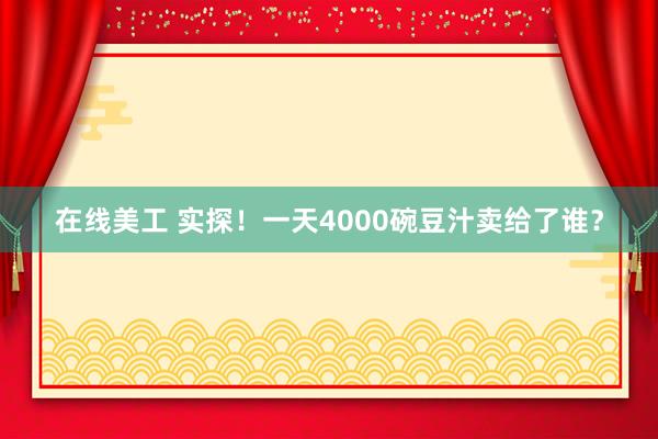 在线美工 实探！一天4000碗豆汁卖给了谁？