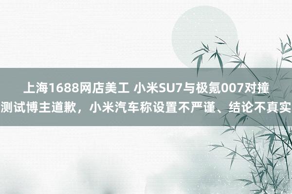 上海1688网店美工 小米SU7与极氪007对撞测试博主道歉，小米汽车称设置不严谨、结论不真实