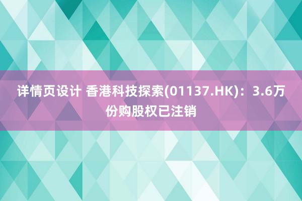 详情页设计 香港科技探索(01137.HK)：3.6万份购股权已注销