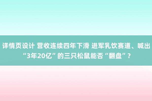 详情页设计 营收连续四年下滑 进军乳饮赛道、喊出“3年20亿”的三只松鼠能否“翻盘”？